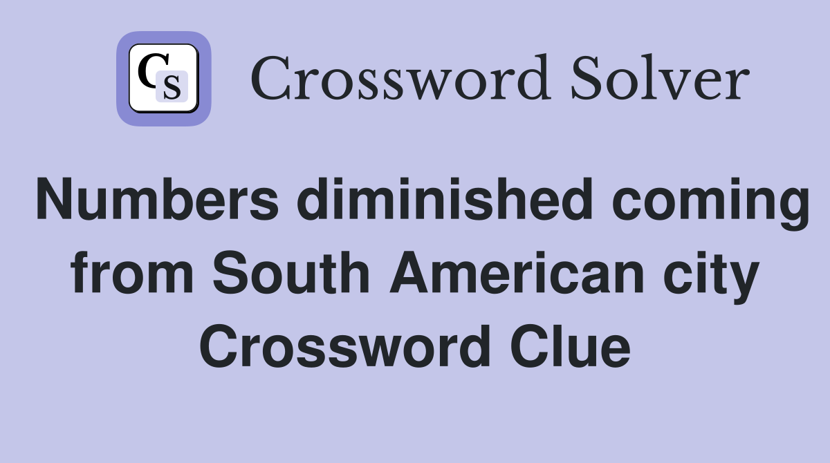 Numbers diminished coming from South American city Crossword Clue