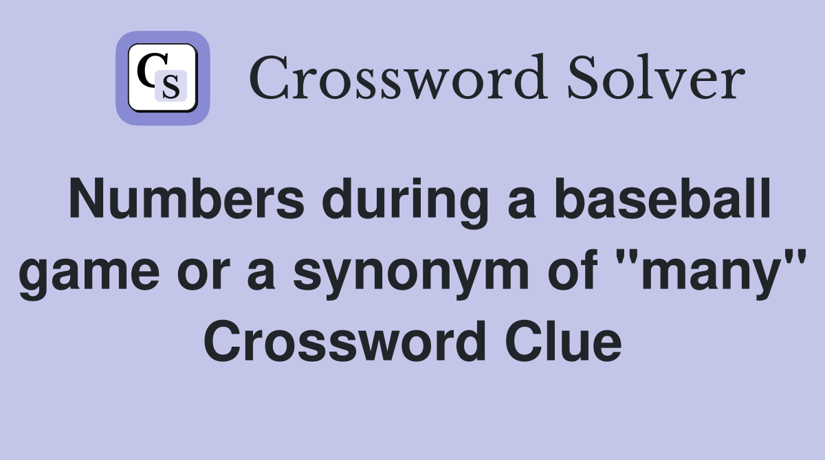 Numbers during a baseball game or a synonym of "many" Crossword Clue