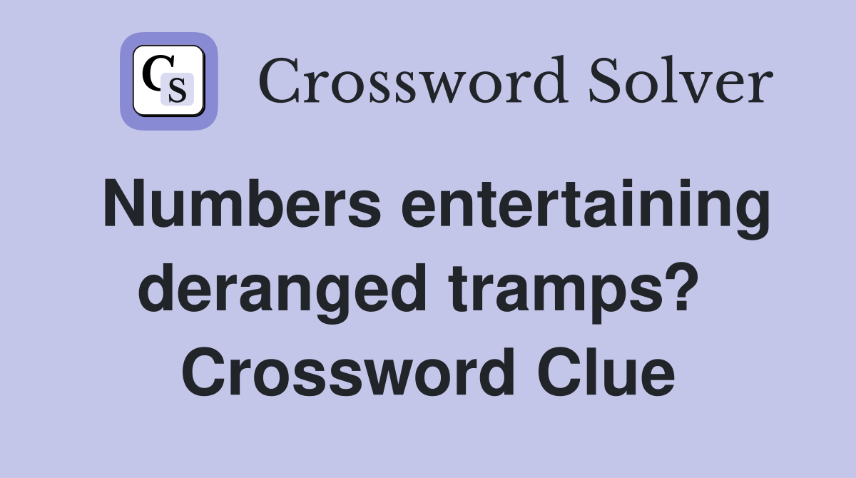 Numbers entertaining deranged tramps?  Crossword Clue
