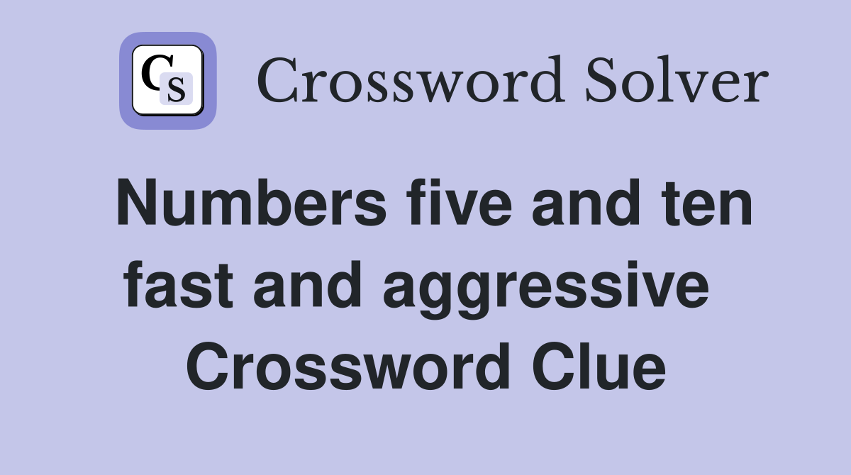 Numbers five and ten fast and aggressive  Crossword Clue