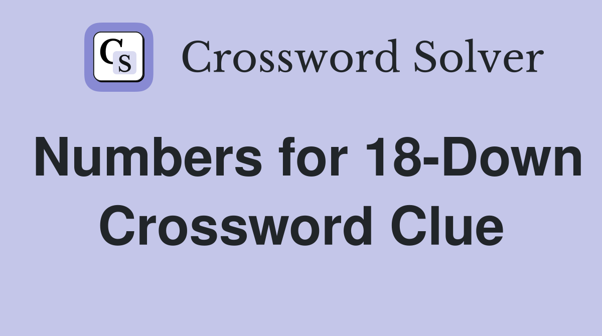 Numbers for 18-Down Crossword Clue