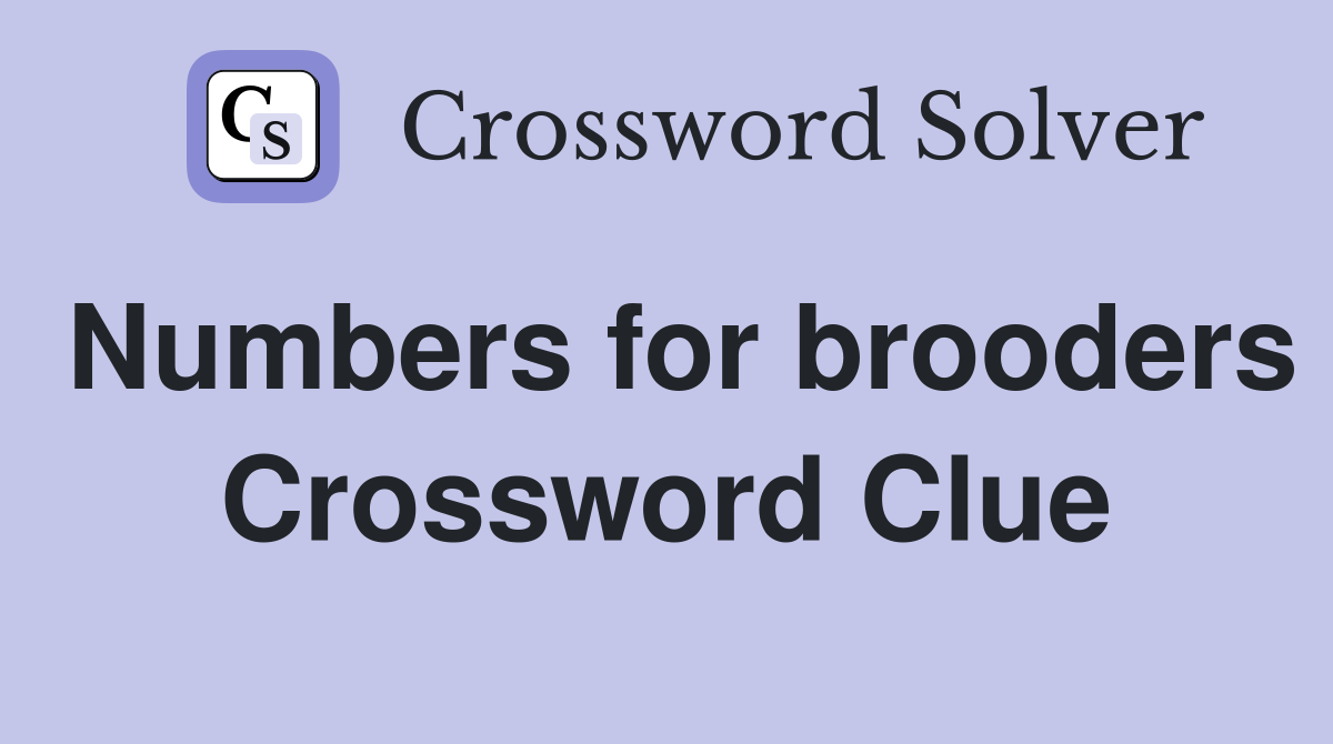Numbers for brooders Crossword Clue
