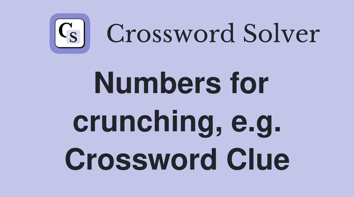 Numbers for crunching, e.g. Crossword Clue