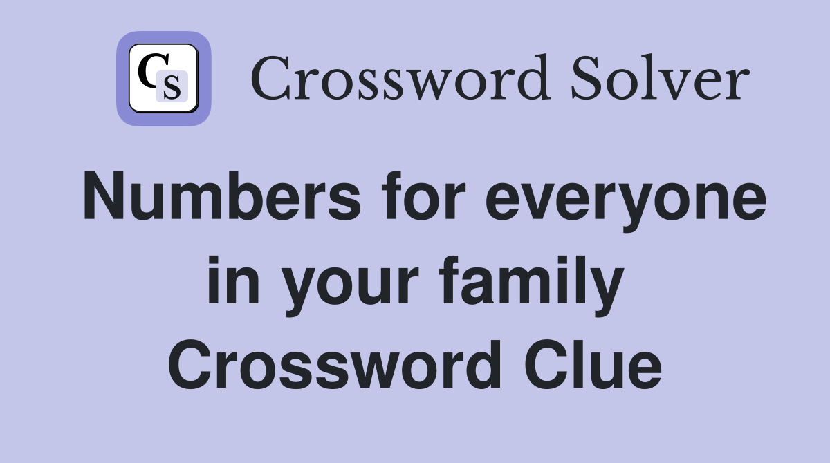 Numbers for everyone in your family Crossword Clue