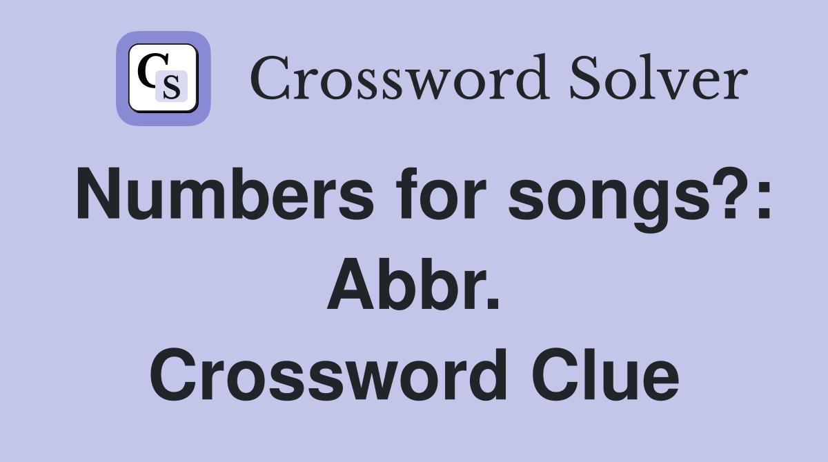 Numbers for songs?: Abbr. Crossword Clue