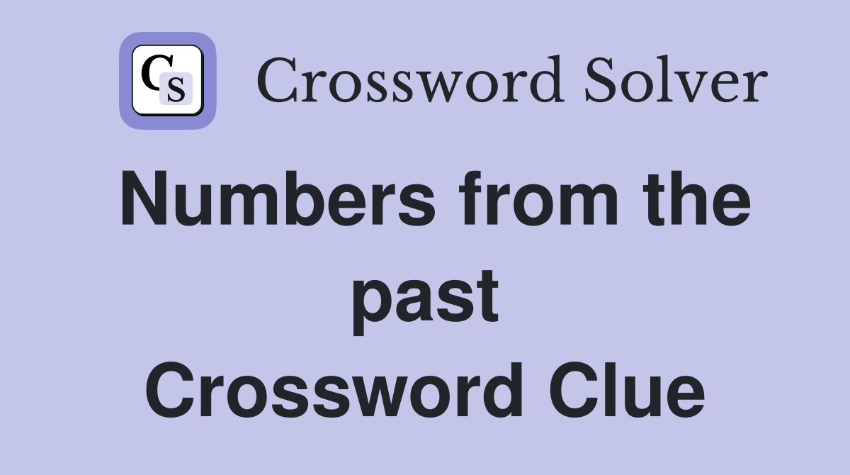 Numbers from the past Crossword Clue