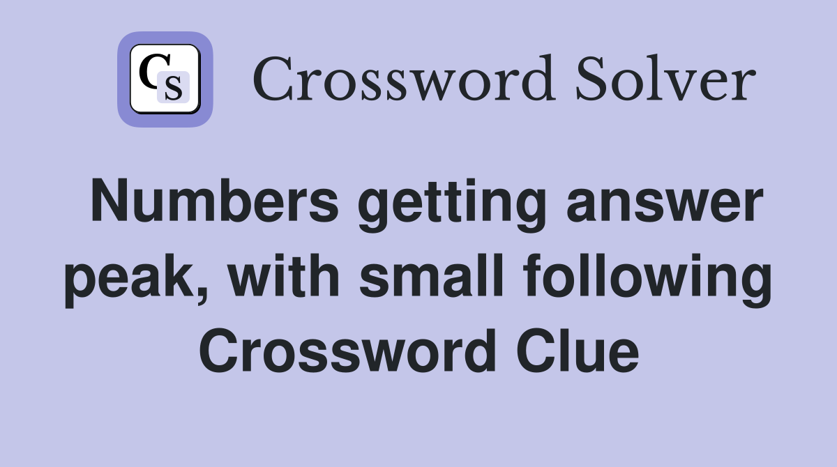 Numbers getting answer peak, with small following Crossword Clue