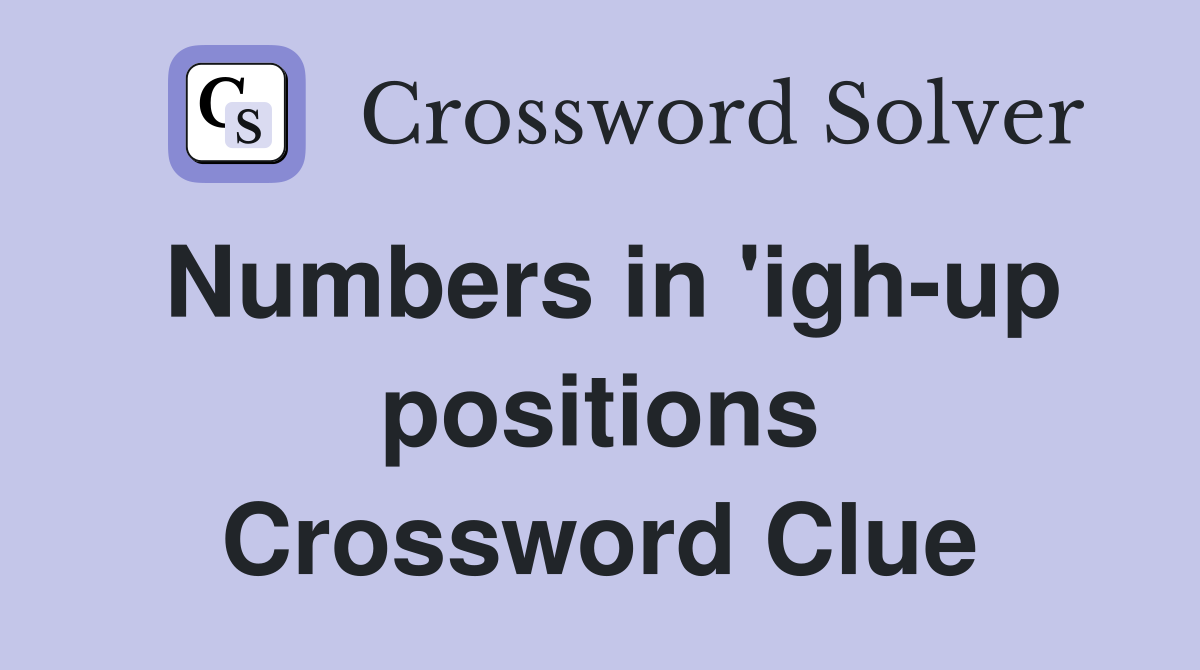 Numbers in 'igh-up positions Crossword Clue