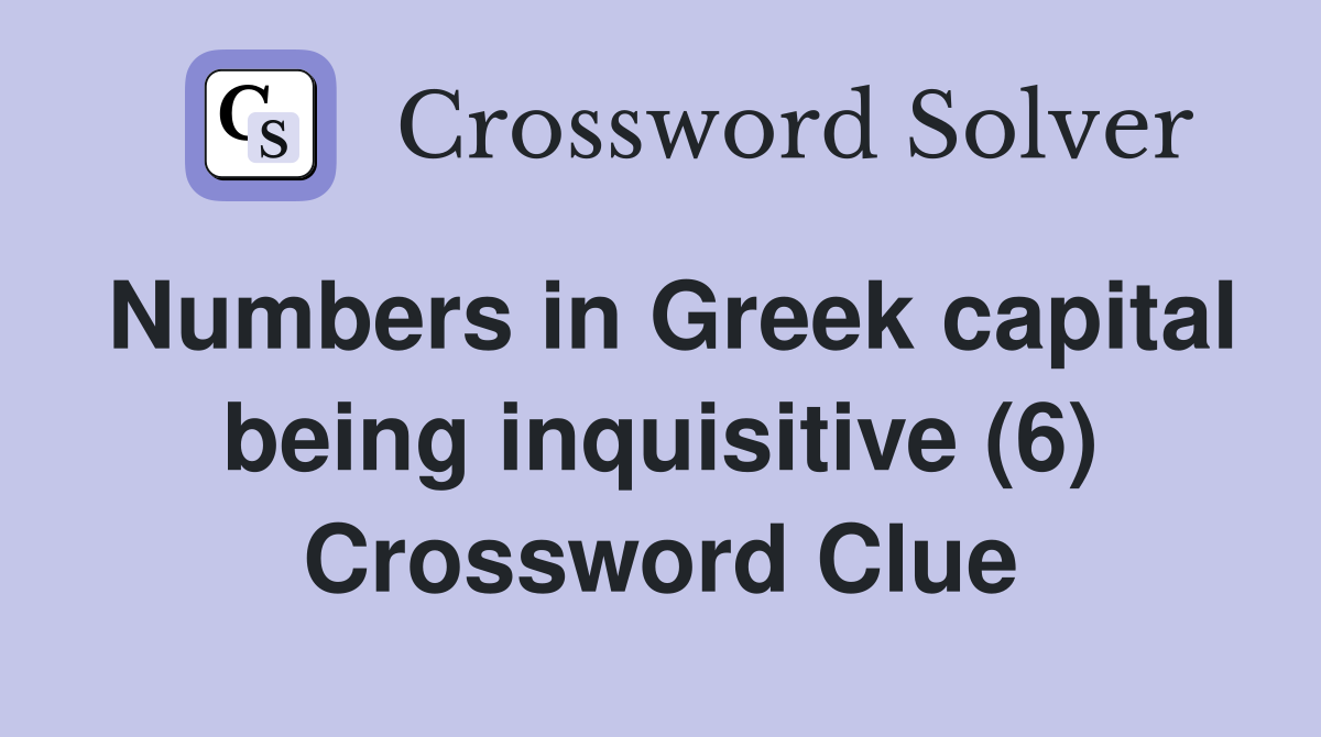 Numbers in Greek capital being inquisitive (6) Crossword Clue