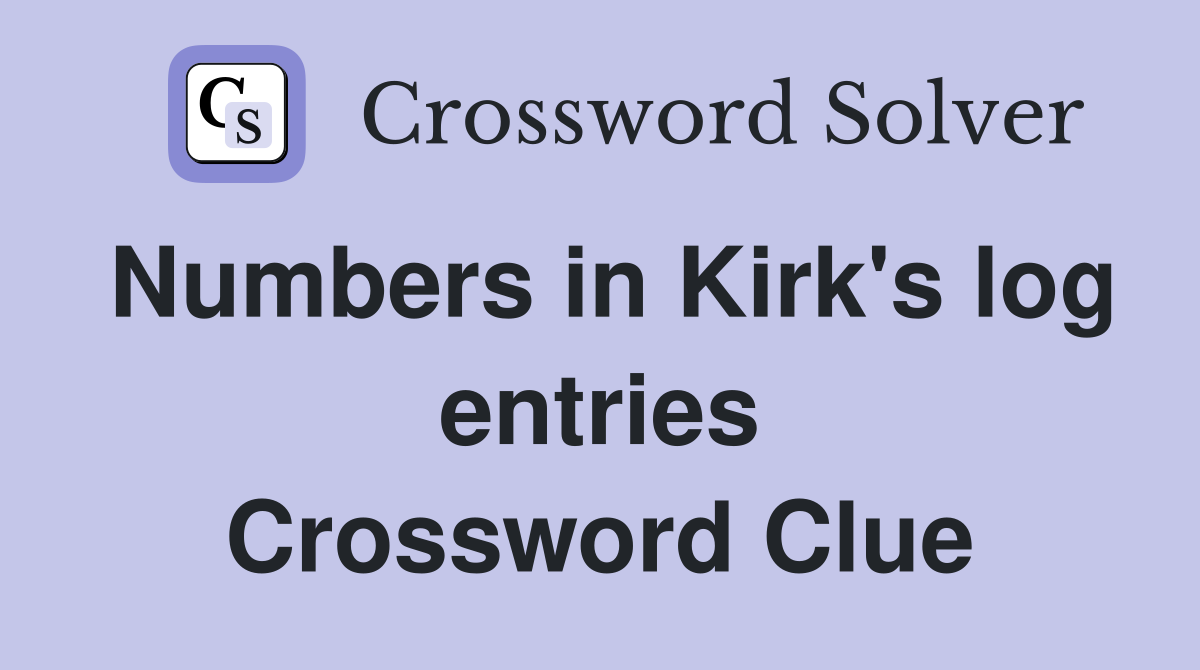 Numbers in Kirk's log entries Crossword Clue