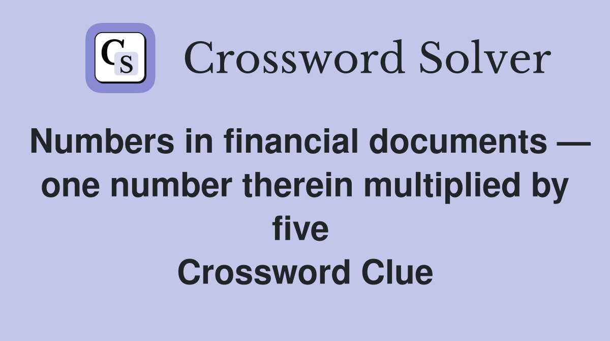 Numbers in financial documents — one number therein multiplied by five  Crossword Clue
