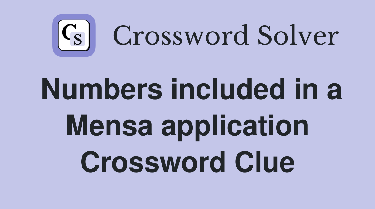 Numbers included in a Mensa application Crossword Clue