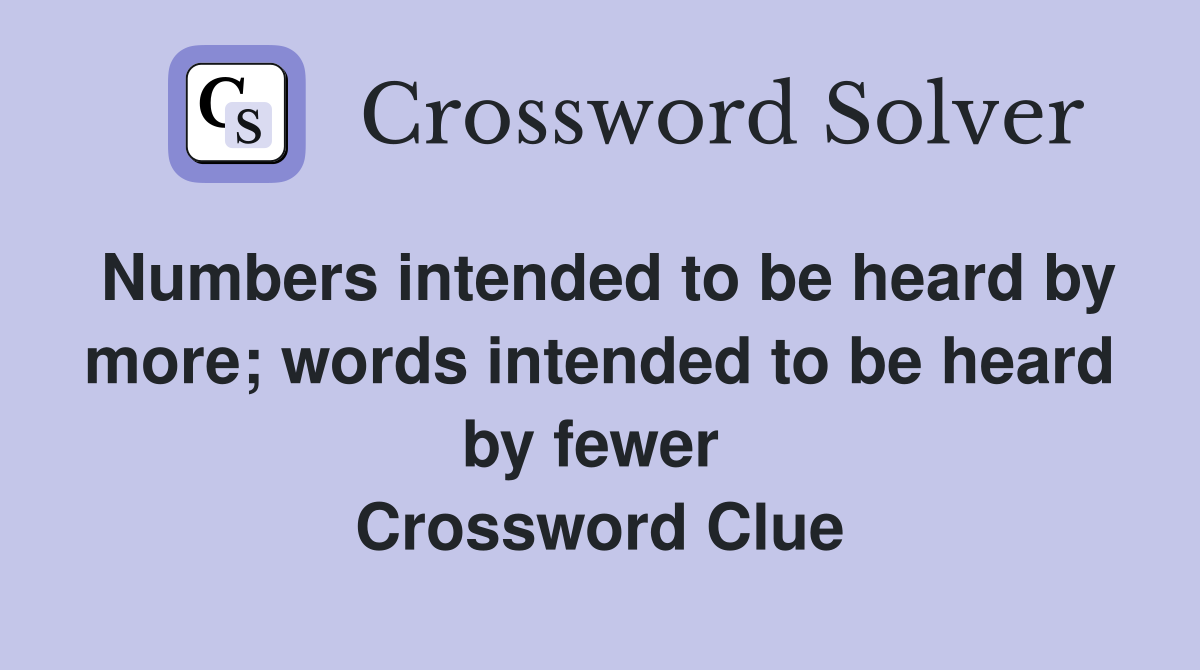 Numbers intended to be heard by more; words intended to be heard by fewer  Crossword Clue