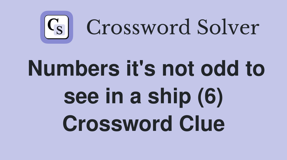 Numbers it's not odd to see in a ship (6) Crossword Clue