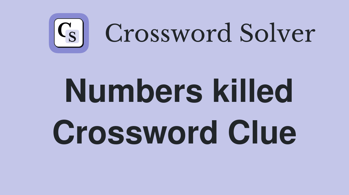 Numbers killed Crossword Clue