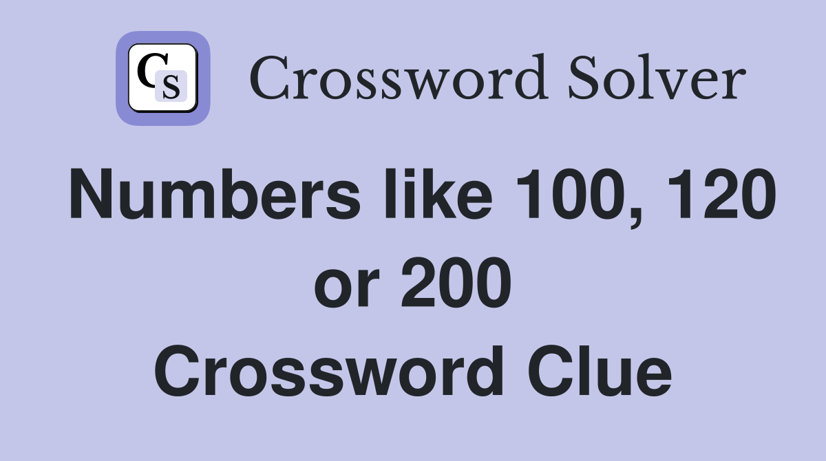 Numbers like 100, 120 or 200 Crossword Clue