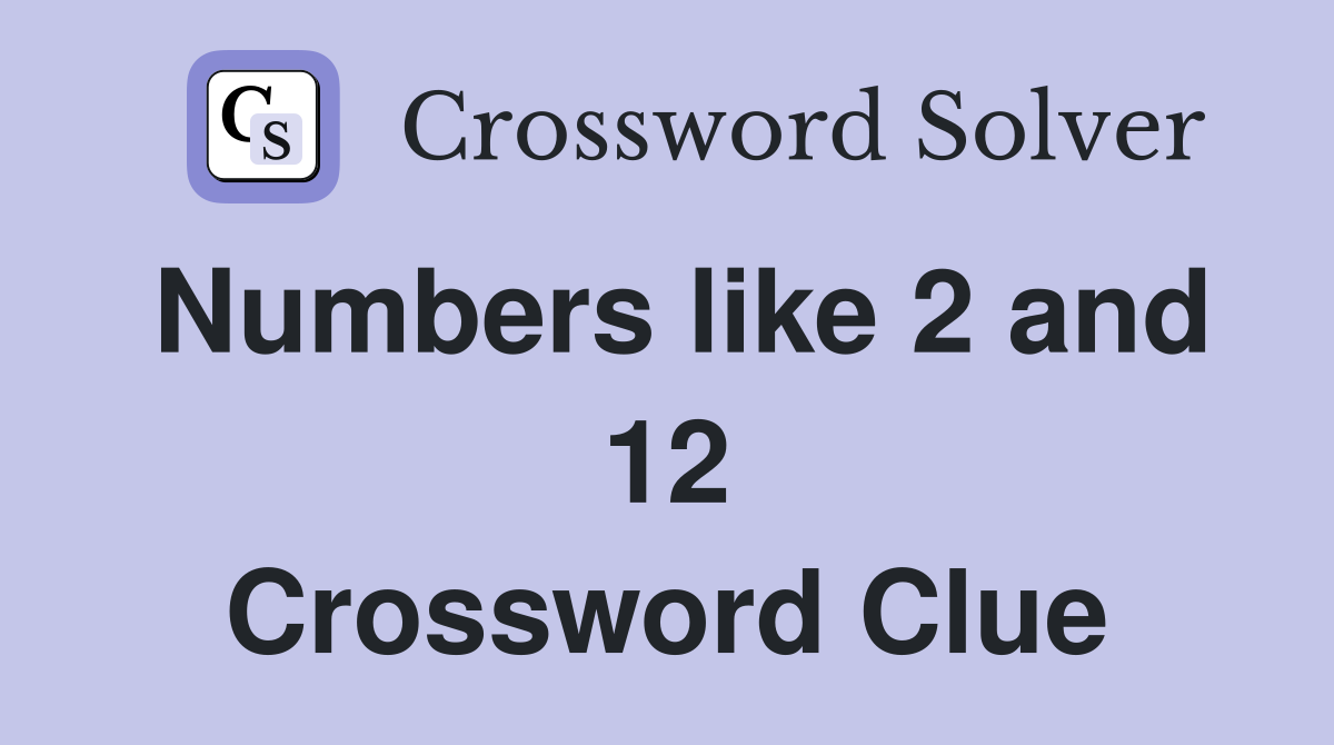 Numbers like 2 and 12 Crossword Clue