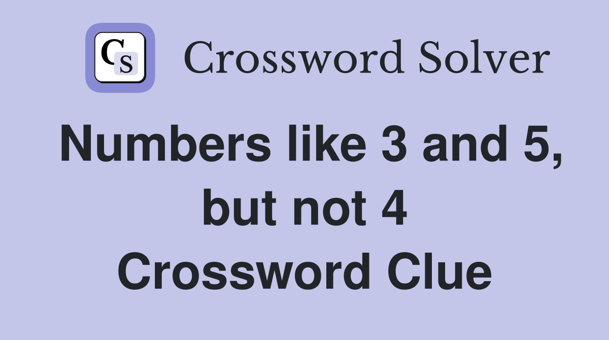 Numbers like 3 and 5, but not 4 Crossword Clue