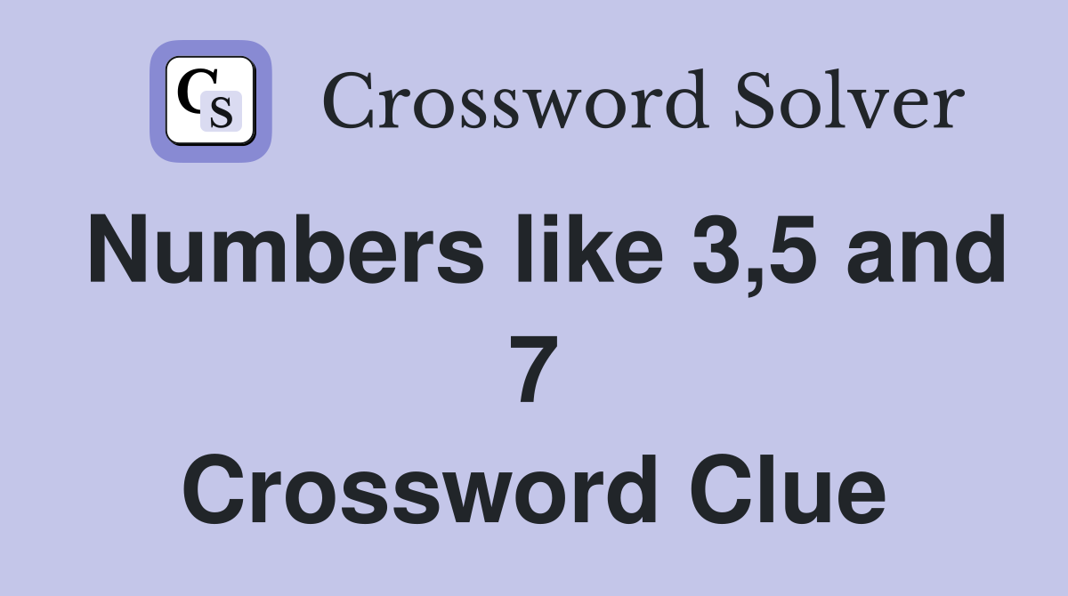 Numbers like 3,5 and 7 Crossword Clue