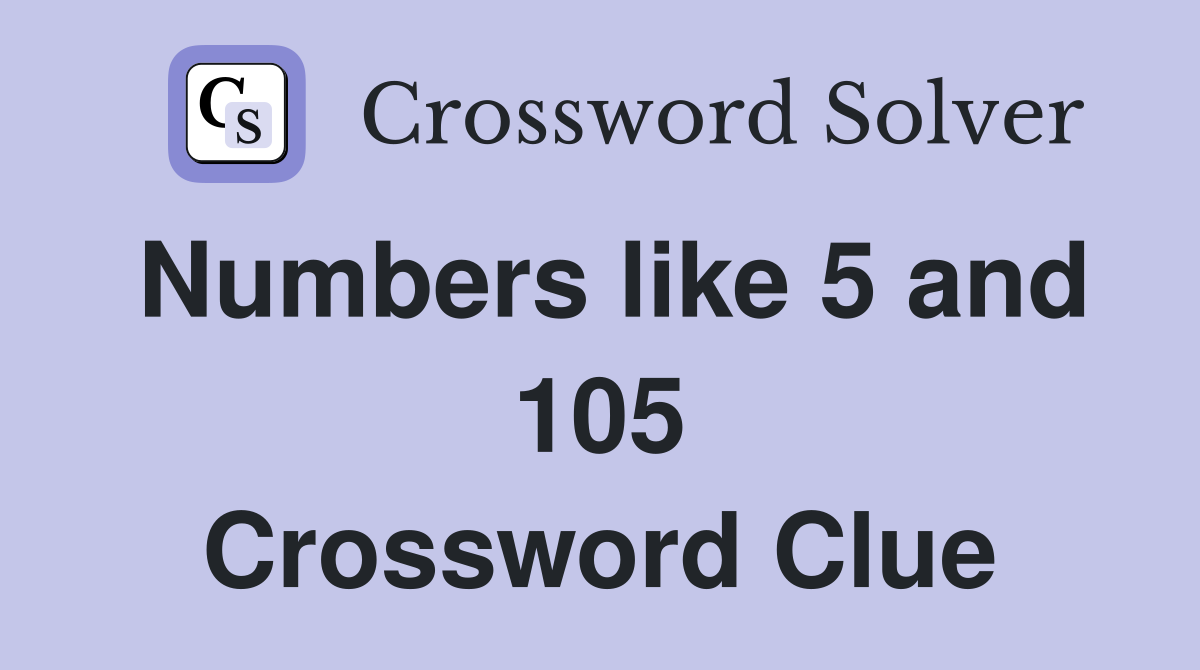 Numbers like 5 and 105 Crossword Clue