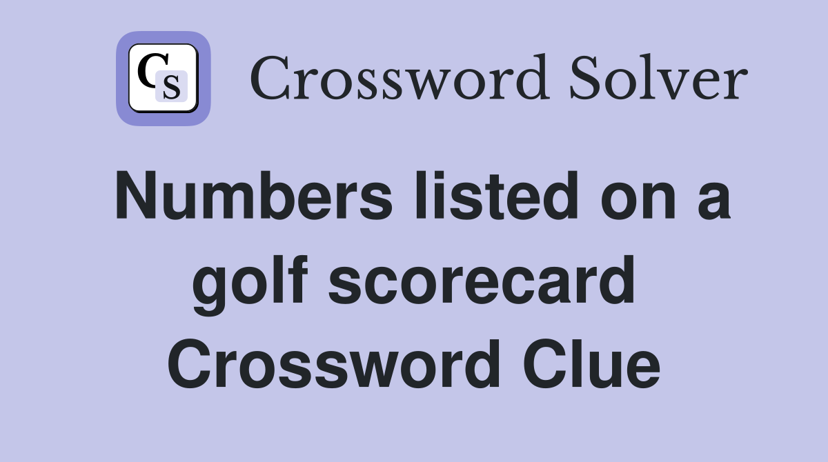 Numbers listed on a golf scorecard Crossword Clue
