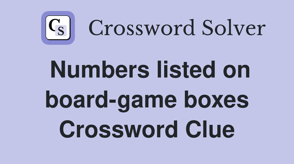 Numbers listed on board-game boxes Crossword Clue