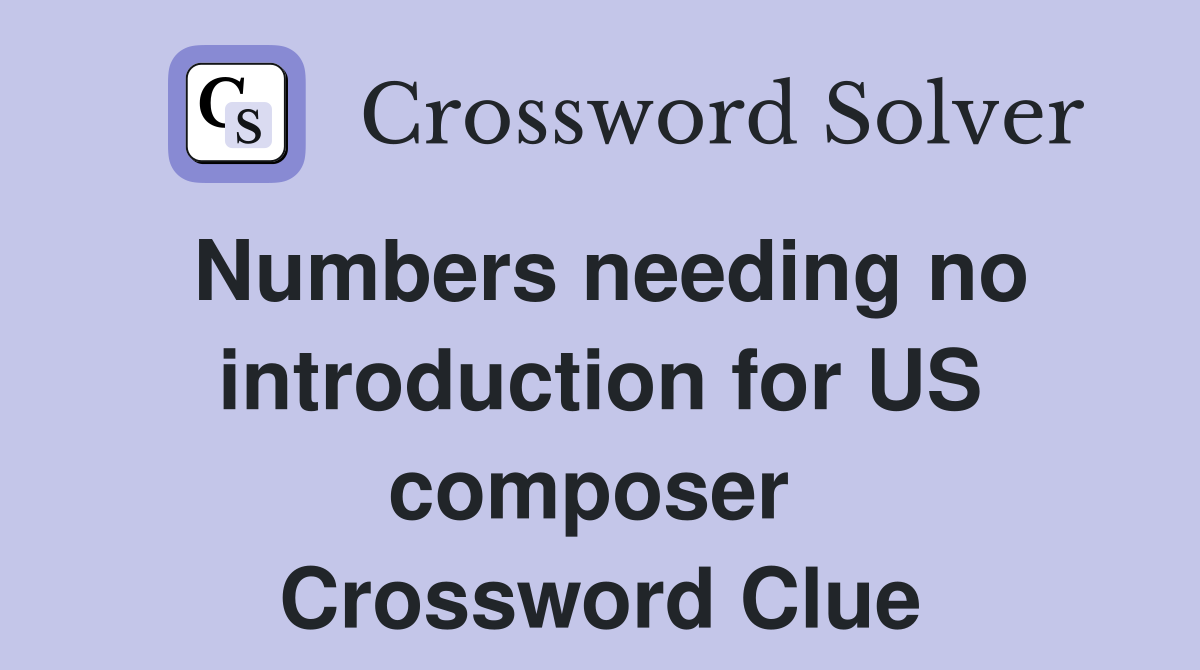 Numbers needing no introduction for US composer  Crossword Clue