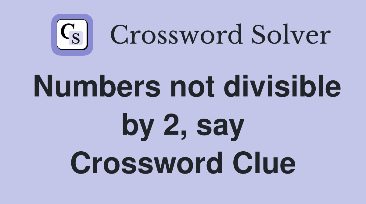 Numbers not divisible by 2, say Crossword Clue