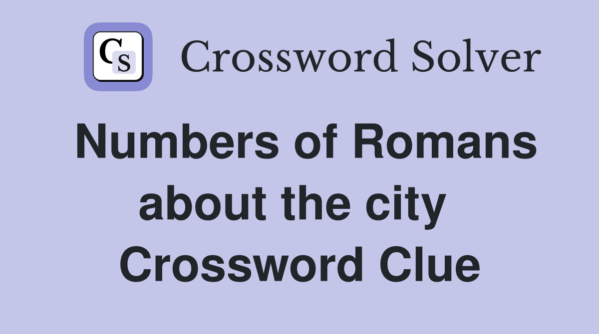 Numbers of Romans about the city  Crossword Clue