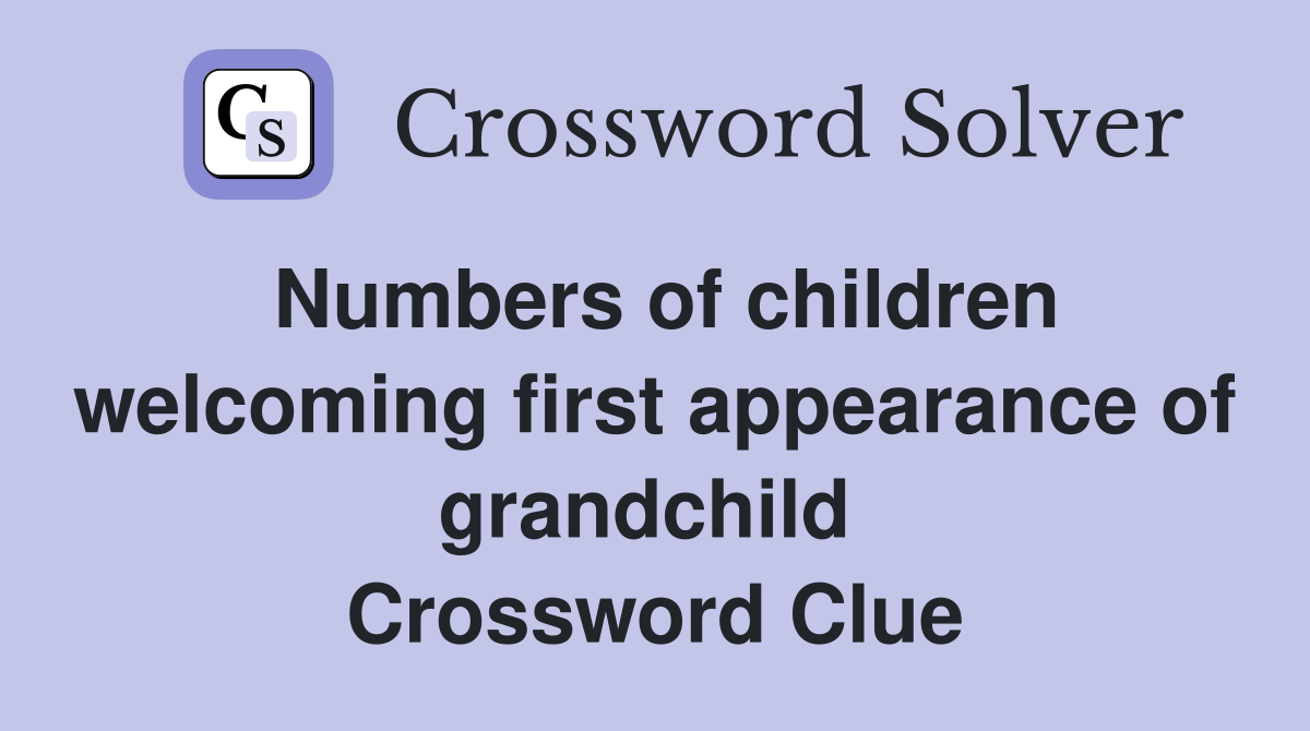 Numbers of children welcoming first appearance of grandchild  Crossword Clue