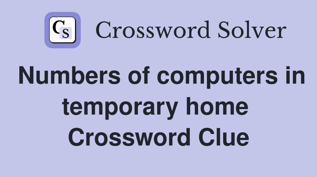 Numbers of computers in temporary home  Crossword Clue