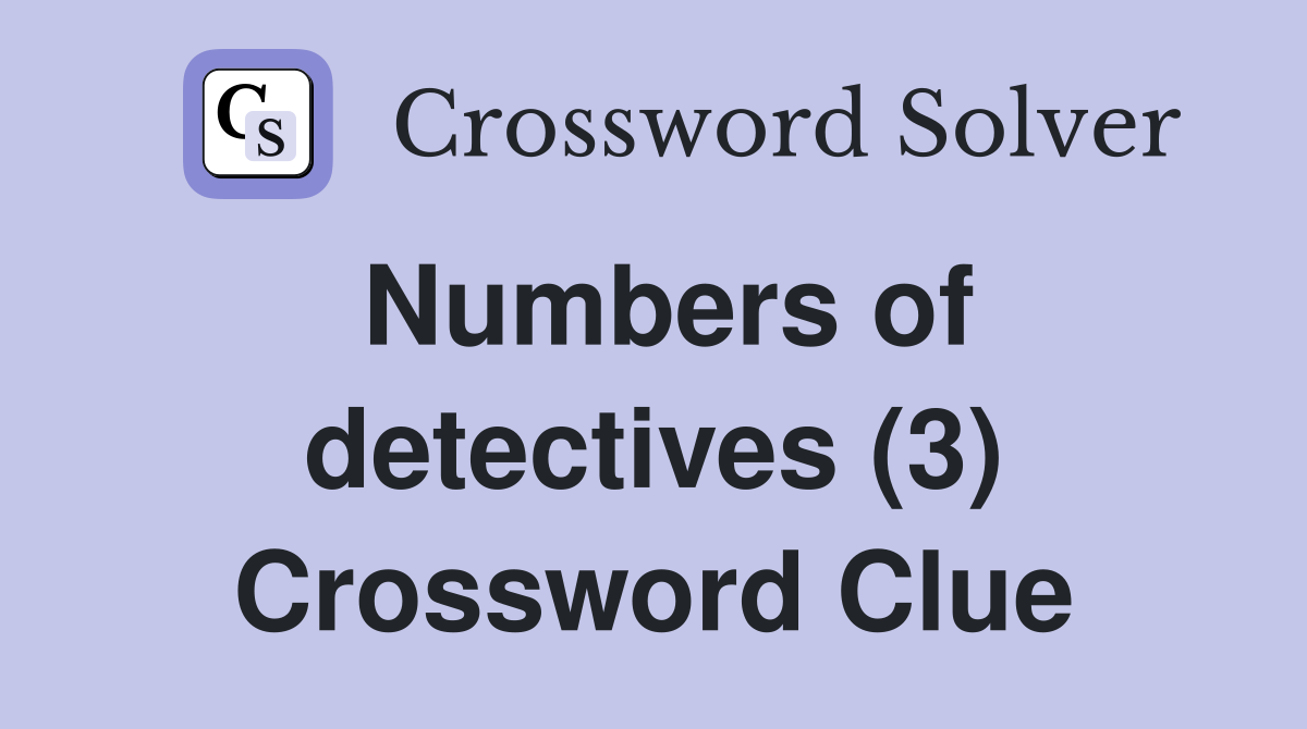 Numbers of detectives (3) Crossword Clue
