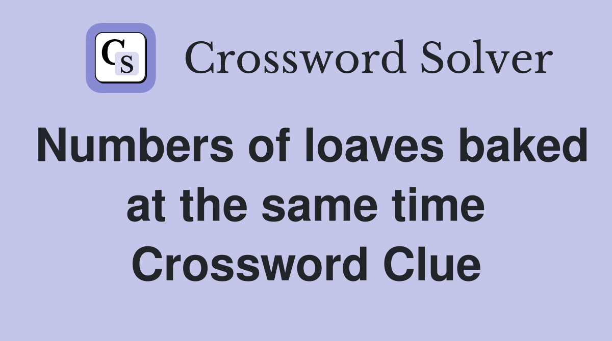 Numbers of loaves baked at the same time Crossword Clue
