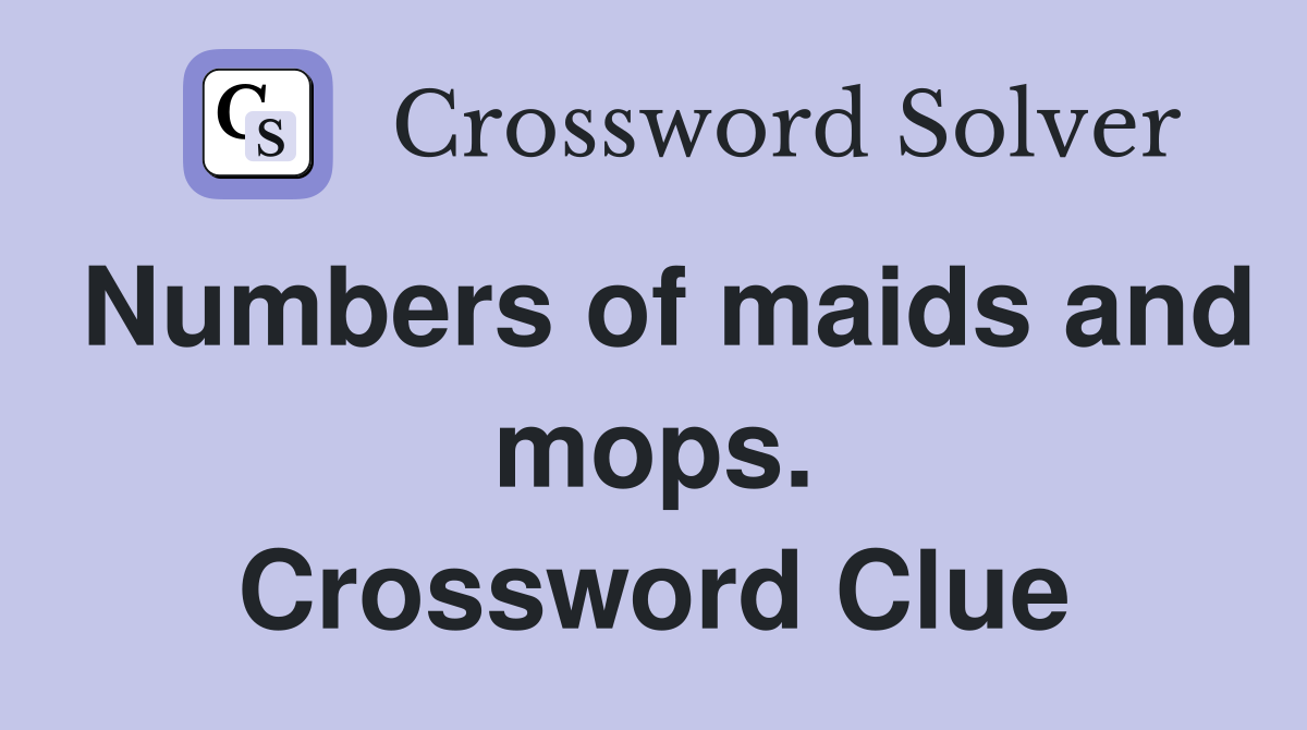 Numbers of maids and mops. Crossword Clue