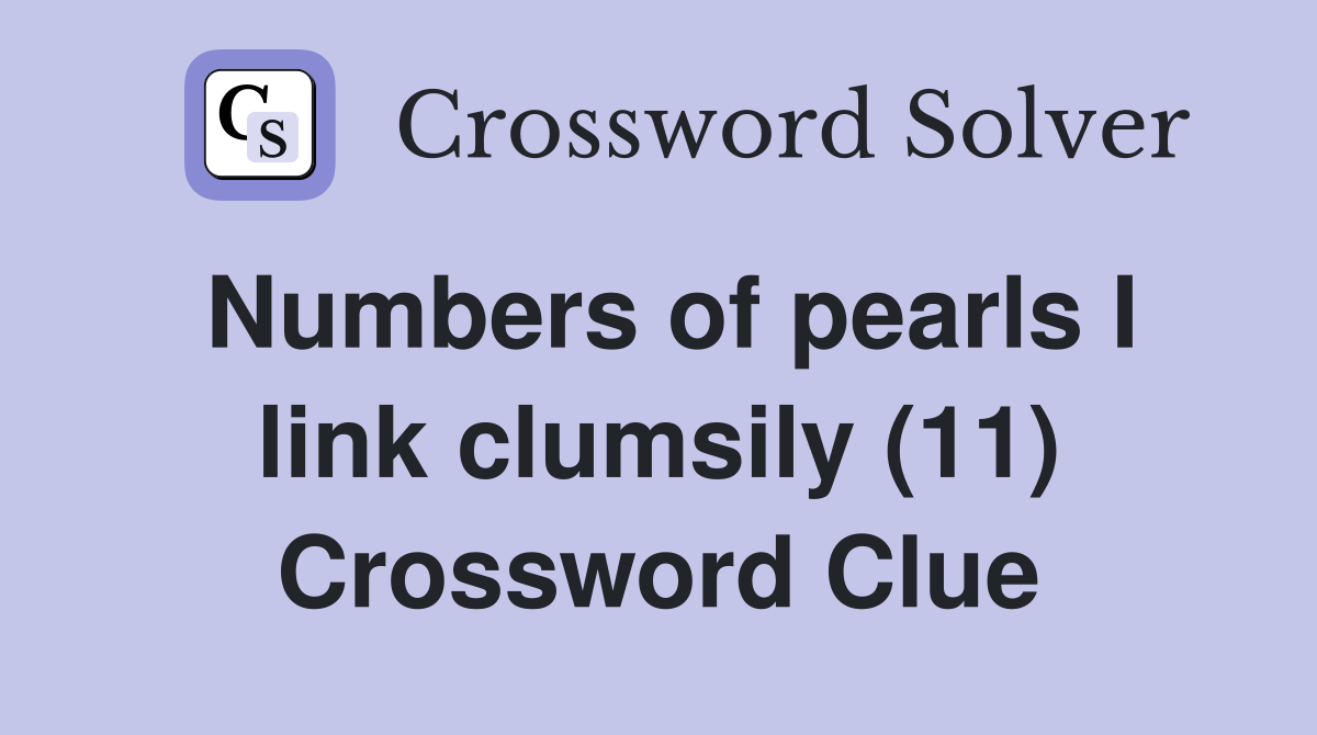 Numbers of pearls I link clumsily (11) Crossword Clue