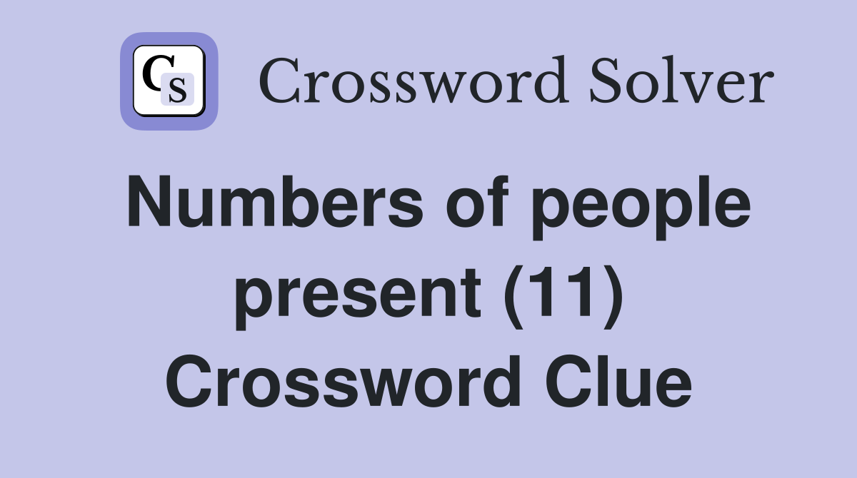 Numbers of people present (11) Crossword Clue