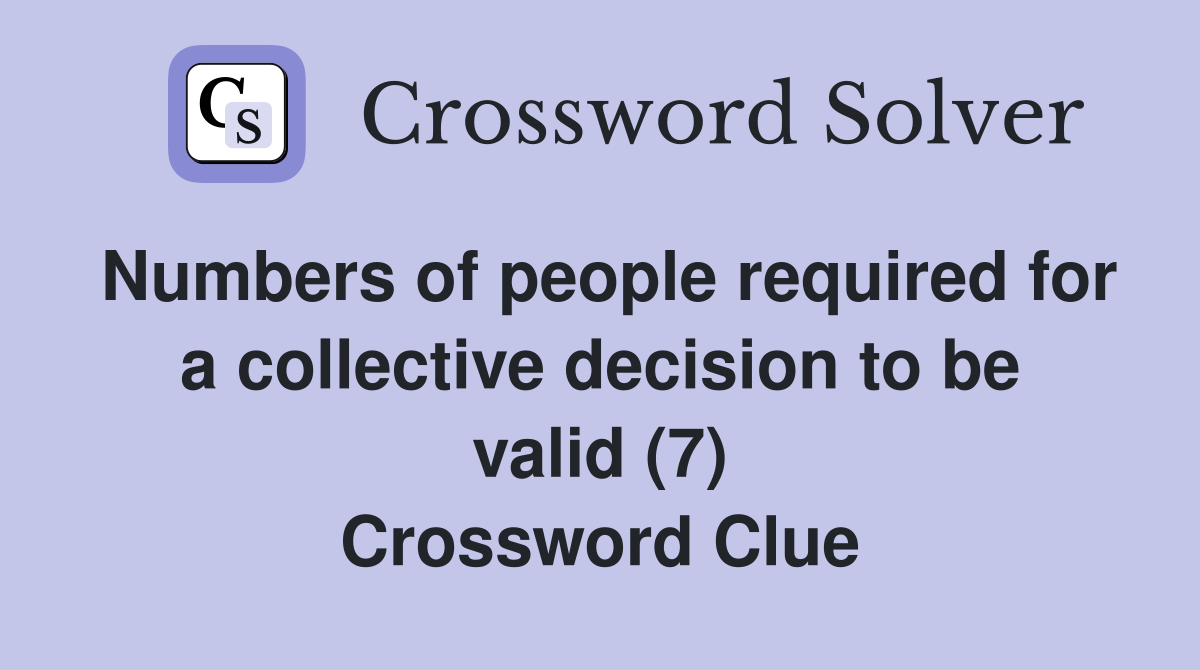 Numbers of people required for a collective decision to be valid (7) Crossword Clue