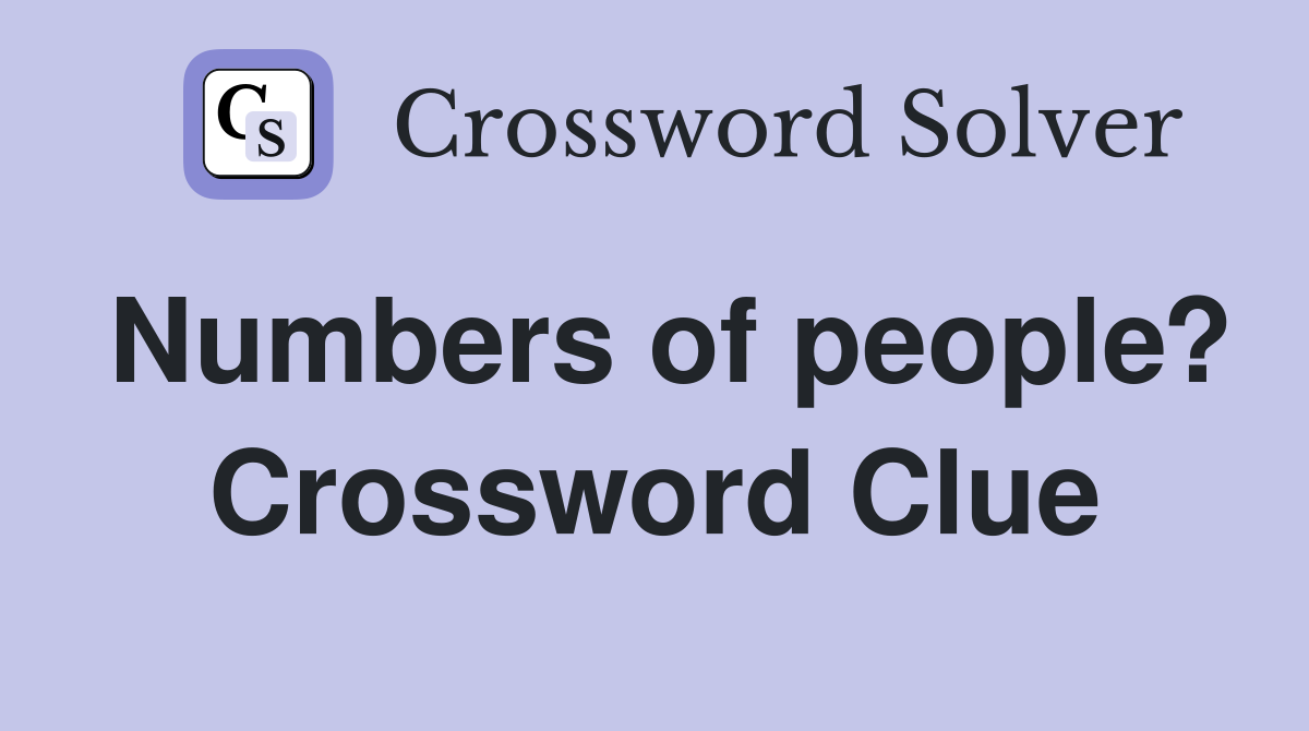 Numbers of people? Crossword Clue