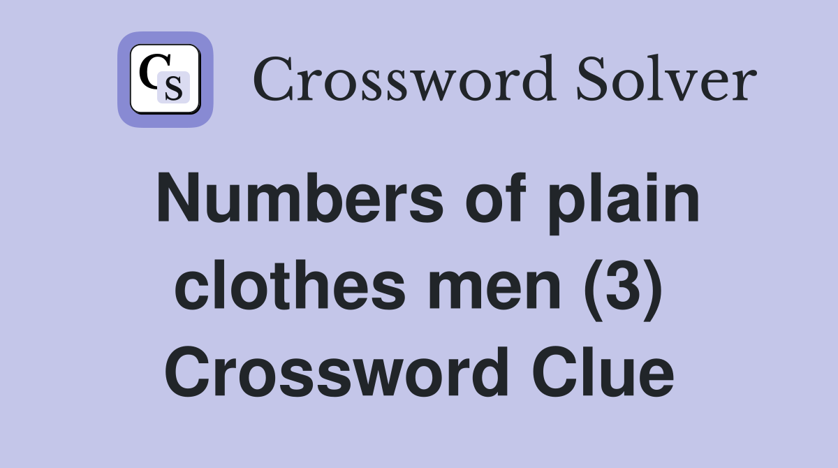 Numbers of plain clothes men (3) Crossword Clue