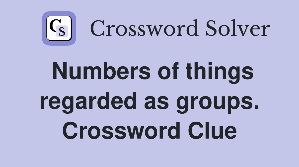 Numbers of things regarded as groups. Crossword Clue