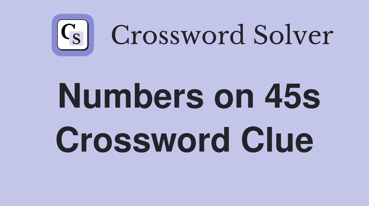 Numbers on 45s Crossword Clue