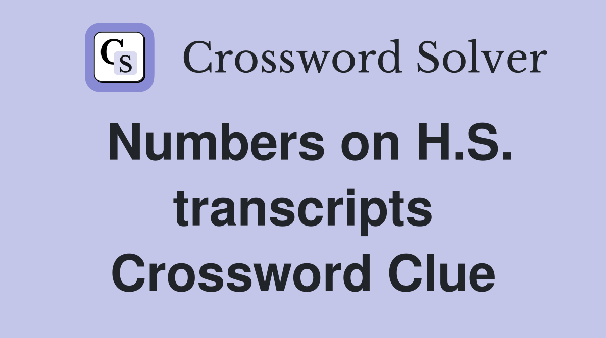 Numbers on H.S. transcripts Crossword Clue