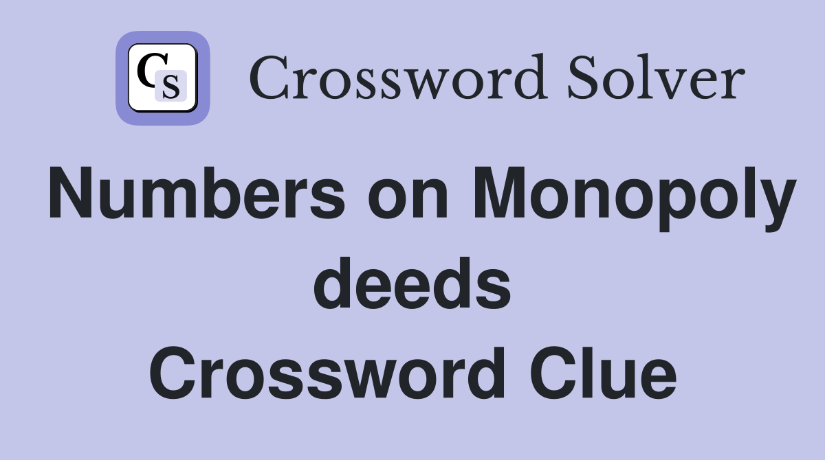 Numbers on Monopoly deeds Crossword Clue