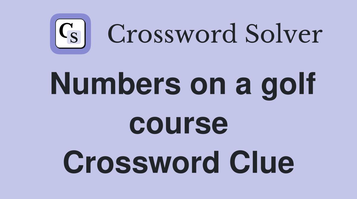 Numbers on a golf course Crossword Clue