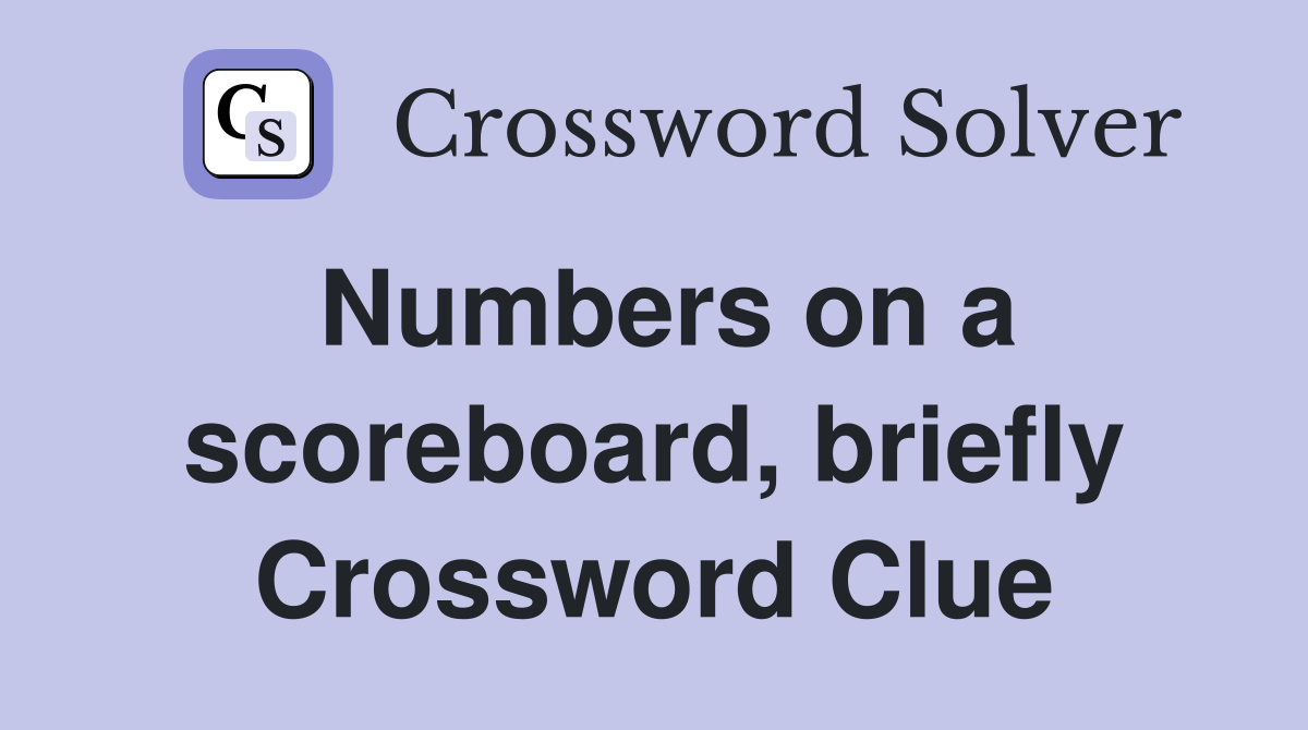 Numbers on a scoreboard, briefly Crossword Clue