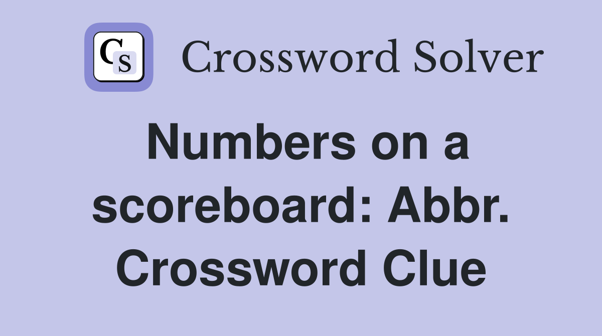 Numbers on a scoreboard: Abbr. Crossword Clue