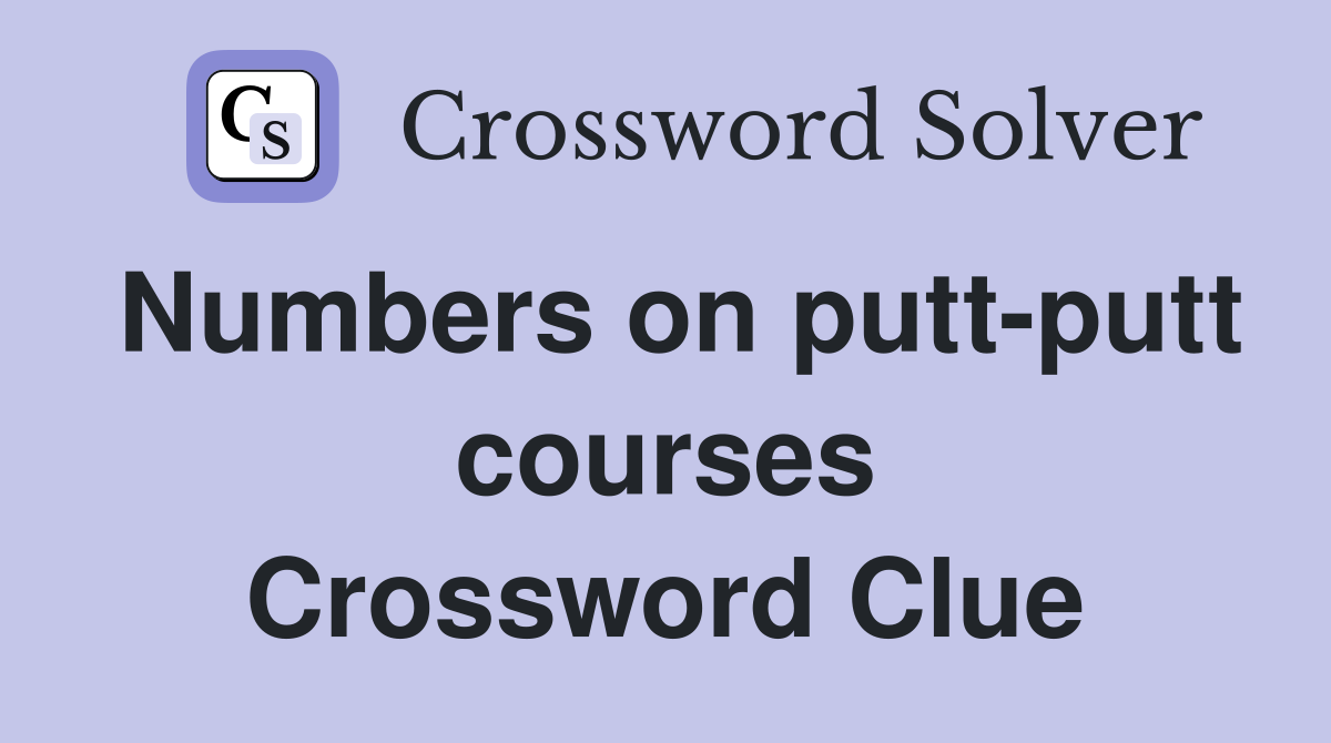 Numbers on putt-putt courses Crossword Clue