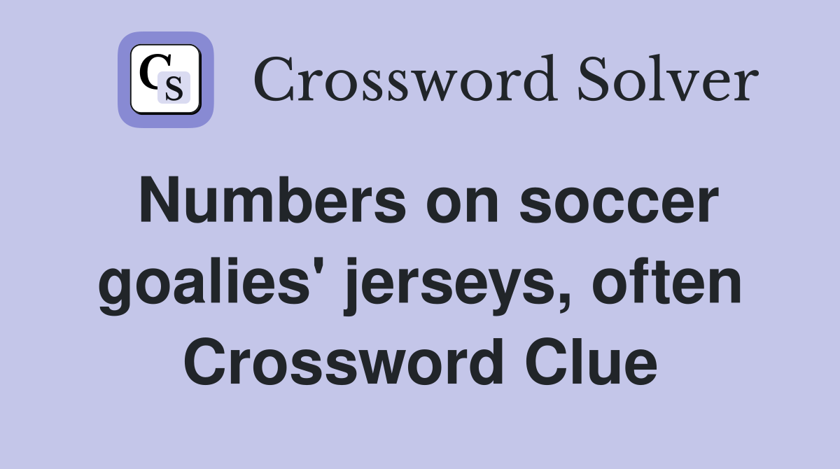 Numbers on soccer goalies' jerseys, often Crossword Clue