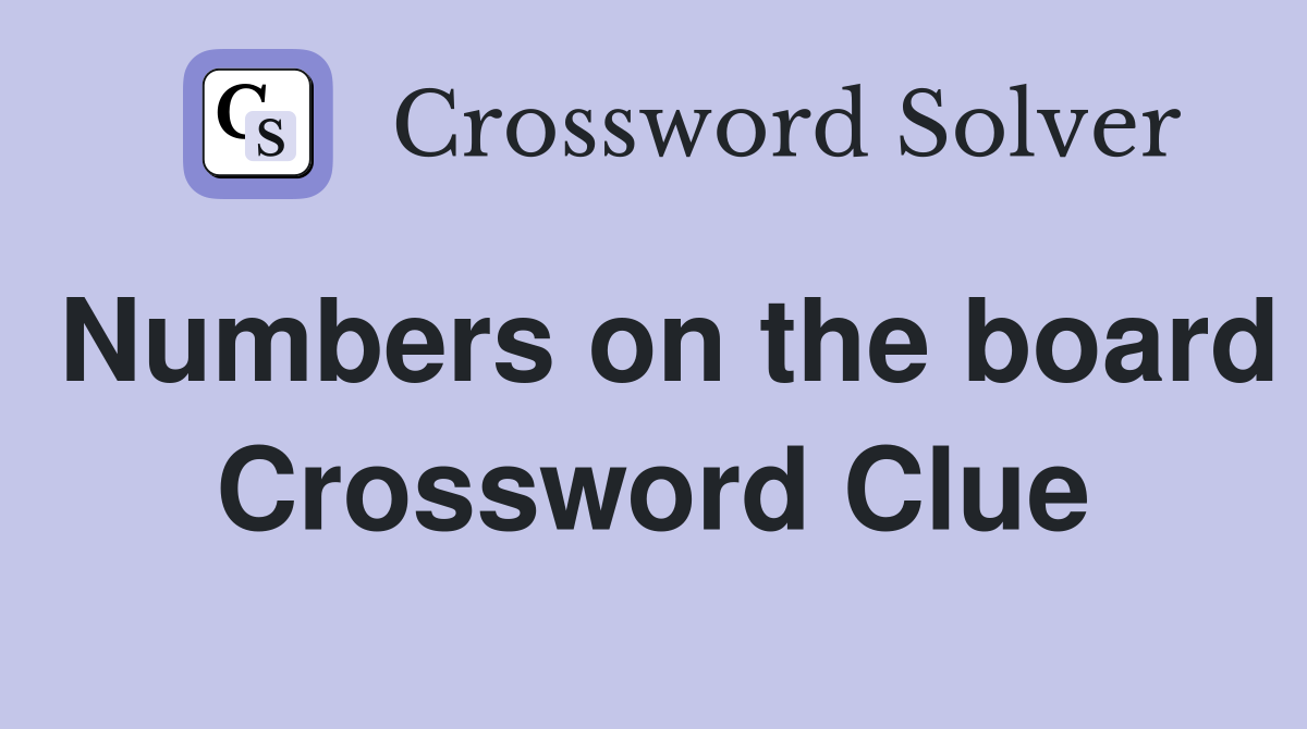 Numbers on the board Crossword Clue