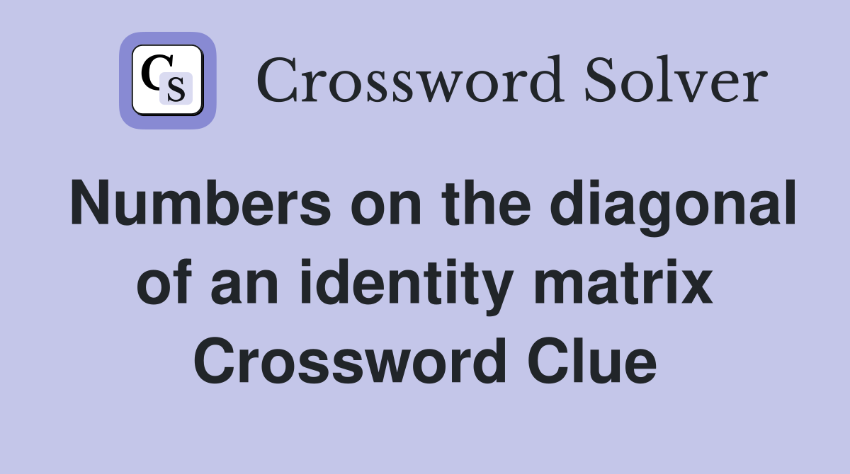 Numbers on the diagonal of an identity matrix Crossword Clue